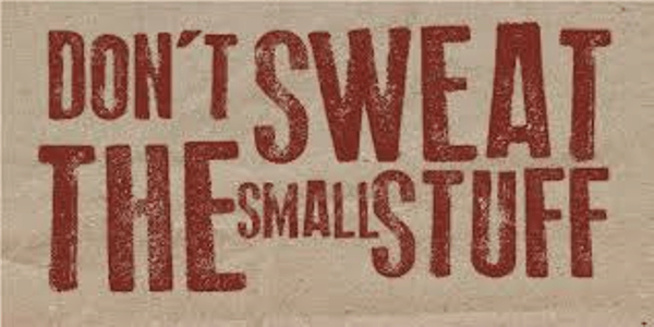 Don't sweat the small stuff?